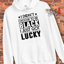 Load image into Gallery viewer, I didn't choose to be black. I just got lucky. (black letters)