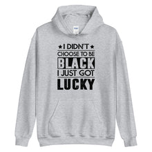 Load image into Gallery viewer, I didn't choose to be black. I just got lucky. (black letters)