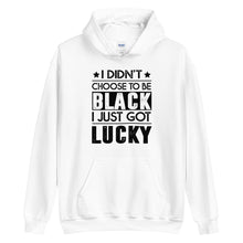 Load image into Gallery viewer, I didn't choose to be black. I just got lucky. (black letters)