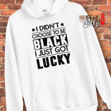 I didn't choose to be black. I just got lucky. (black letters)