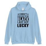 I didn't choose to be black. I just got lucky. (black letters)